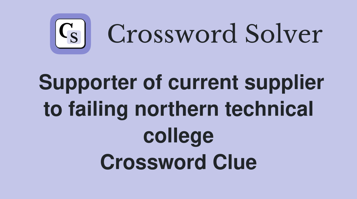 Supporter of current supplier to failing northern technical college Crossword Clue Answers